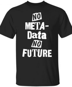 No Metadata No Future 2021 shirt