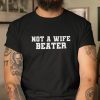 Not A Wife Beater Gift Shirt