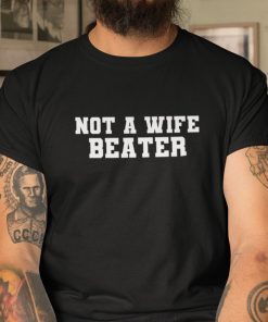Not A Wife Beater Gift Shirt