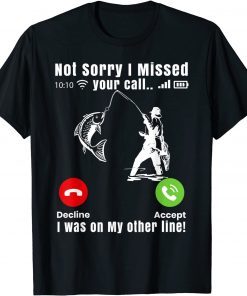 Not Sorry I Missed Your Call I Was On Other Line Fishing Classic Shirt