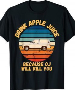 OJ Simpson Joke Drink Apple Juice Because OJ Will Kill You T-Shirt