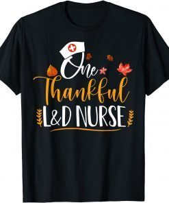 One Thankful L&D Nurse Thanksgiving Day L&D Nurse Life Unisex SOne Thankful L&D Nurse Thanksgiving Day L&D Nurse Life Unisex Shirthirt