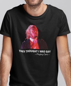 Playboi Carti They Thought I Was Gay Gift Shirt