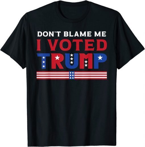 Pro Donald Trump Don't Blame Me I Voted Trump Gift Shirt