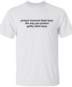 Protect innocent black boys the way you protect guilty white boys Limited shirt