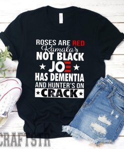 Roses Are Red Kamala's Not Black Joe Has Dementia And Hunter's On Crack Gift Shirt