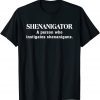 SHENANIGATOR A Person Who Instigates Shenanigans Classic ShirtSHENANIGATOR A Person Who Instigates Shenanigans Classic Shirt