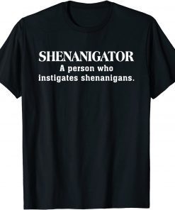 SHENANIGATOR A Person Who Instigates Shenanigans Classic ShirtSHENANIGATOR A Person Who Instigates Shenanigans Classic Shirt