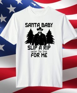 Santa Baby Slip A RIP Under The Tree For Me Christmas Yellowstone Official Shirt