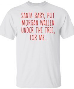 Santa Baby But Morgan Wallen Under The Tree For Me Gift shirt