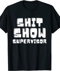 Shit Show Supervisor Boss Manager Unisex Shirt