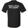 Small dick big heart shirt