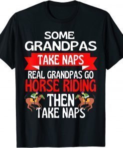 Some Grandpas Take Naps Real Grandpas Go Horse Riding Gift Shirt