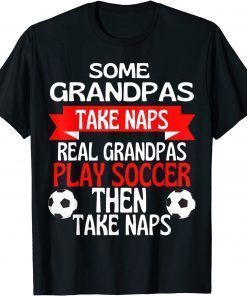 Some Grandpas Take Naps Real Grandpas Play Soccer US 2021 Shirt