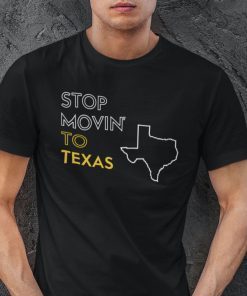 Stop Moving To Texas Classic Shirt