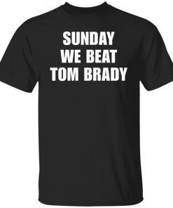 Sunday we beat Tom brady Gift T-shirt