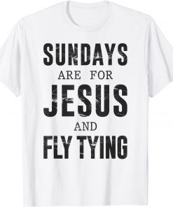 Sundays Are For Jesus & Fly Tying Gift T-ShirtSundays Are For Jesus & Fly Tying Gift T-Shirt