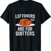 Thanksgiving Turkey Leftovers Are For Quitters 2021 Limited Shirt