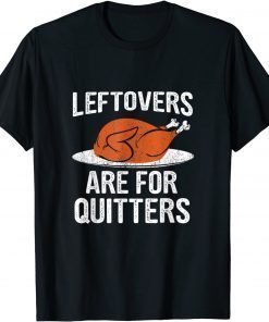 Thanksgiving Turkey Leftovers Are For Quitters 2021 Limited Shirt