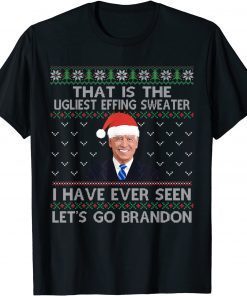 That is The Ugliest Effing Sweater I Have Ever Seen Let's Go Unisex Shirt