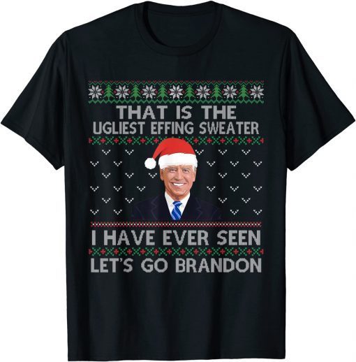 That is The Ugliest Effing Sweater I Have Ever Seen Let's Go Unisex Shirt