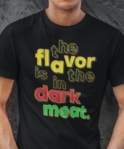 The Flavor Is In The Dark Meat 2021 Shirt