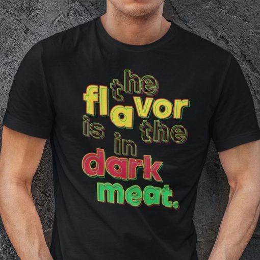 The Flavor Is In The Dark Meat 2021 Shirt