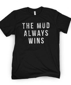 The Mud Always Wins Classic Shirt