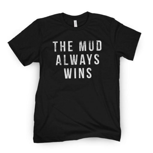 The Mud Always Wins Classic Shirt