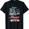 The Only BS I Need is Bags and Shoes Uniex Shirt