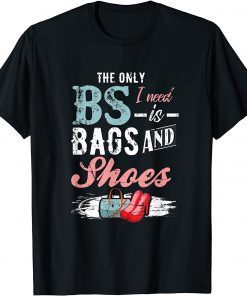 The Only BS I Need is Bags and Shoes Uniex Shirt