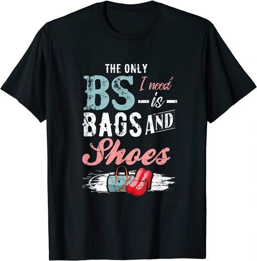 The Only BS I Need is Bags and Shoes Uniex Shirt