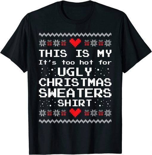 This Is My It's Too Hot For Ugly Christmas Sweaters X-mas Gift T-Shirt