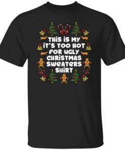 This is my it’s too hot for ugly Christmas sweater shirt