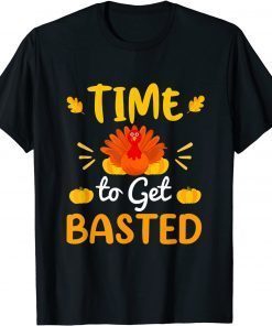 Time To Get Basted Turkey Costume Thanksgiving Day Gift Shirt