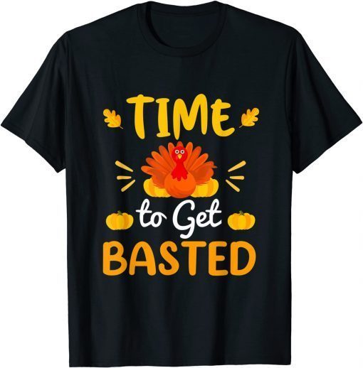 Time To Get Basted Turkey Costume Thanksgiving Day Gift Shirt