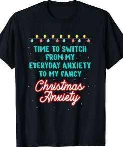 Time To Switch From My Everyday Anxiety To My Fancy Christmas Anxiety 2021 Shirt