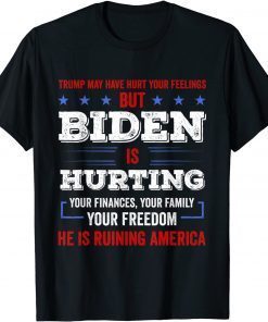 Trump May Hurt Your Feeling But Biden Hurts Your Family 2021 Shirt