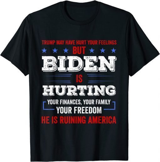 Trump May Hurt Your Feeling But Biden Hurts Your Family 2021 Shirt