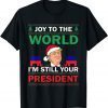 Trump Santa Joy To The World I'm Still Your President Best Gift Shirt