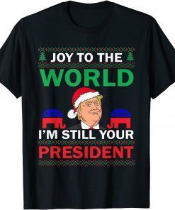 Trump Santa Joy To The World I'm Still Your President Best Gift Shirt