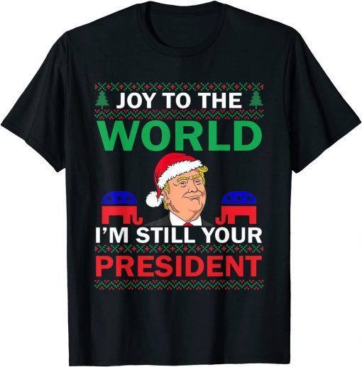 Trump Santa Joy To The World I'm Still Your President Best Gift Shirt