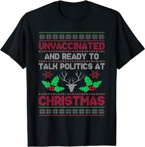 Unvaccinated And Ready To Talk Politics At Christmas Unisex Shirt