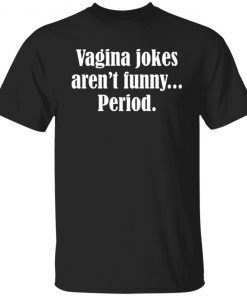 Vagina Jokes Aren’t Period Unisex shirt