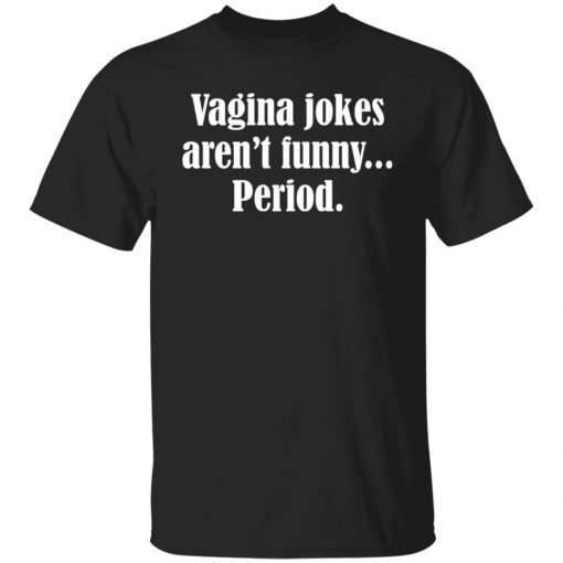 Vagina Jokes Aren’t Period Unisex shirt