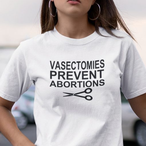 Vasectomies Prevent Abortions Limited Shirt