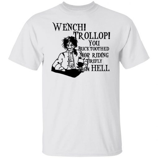 Wench Trollop You Buck Toothed Mop Riding Firefly From Hell Gift shirt