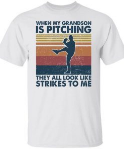 When my grandson is pitching they all look like strikes to me Limited shirt