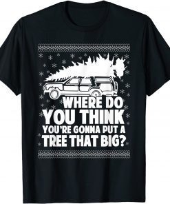 Where Do You Think You're Gonna Put A Tree That Big Xmas Classic T-Shirt