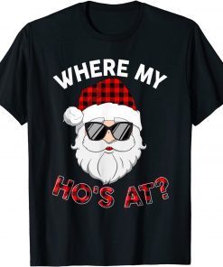 Where's My Hos At Santa Christmas Inappropriate Naughty Xmas Unisex Shirt